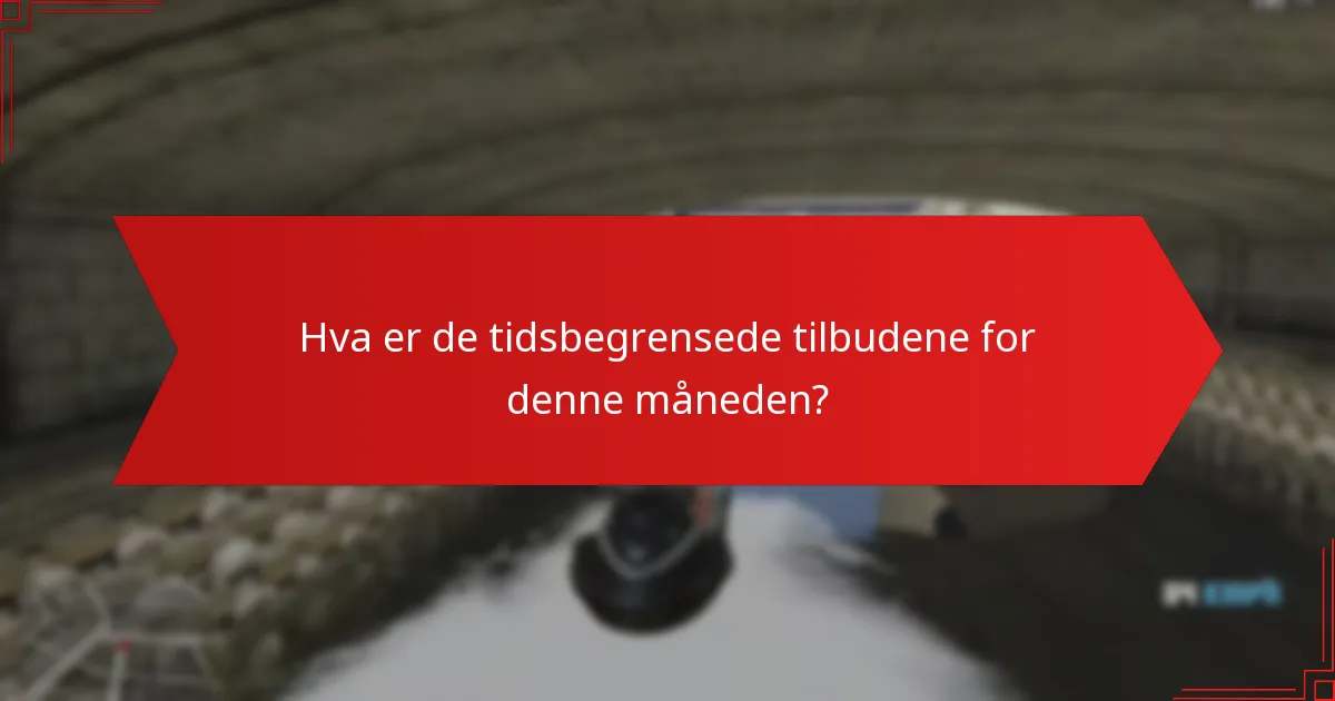 Hva er de tidsbegrensede tilbudene for denne måneden?