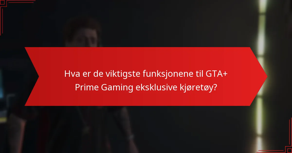 Hva er de viktigste funksjonene til GTA+ Prime Gaming eksklusive kjøretøy?