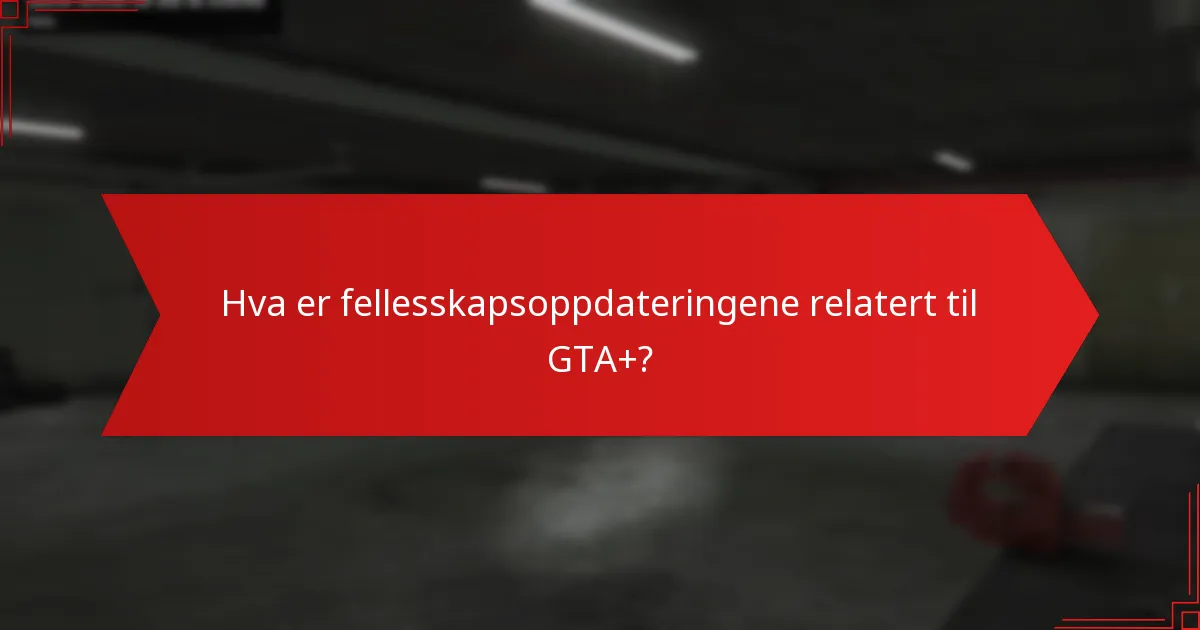 Hva er fellesskapsoppdateringene relatert til GTA+?