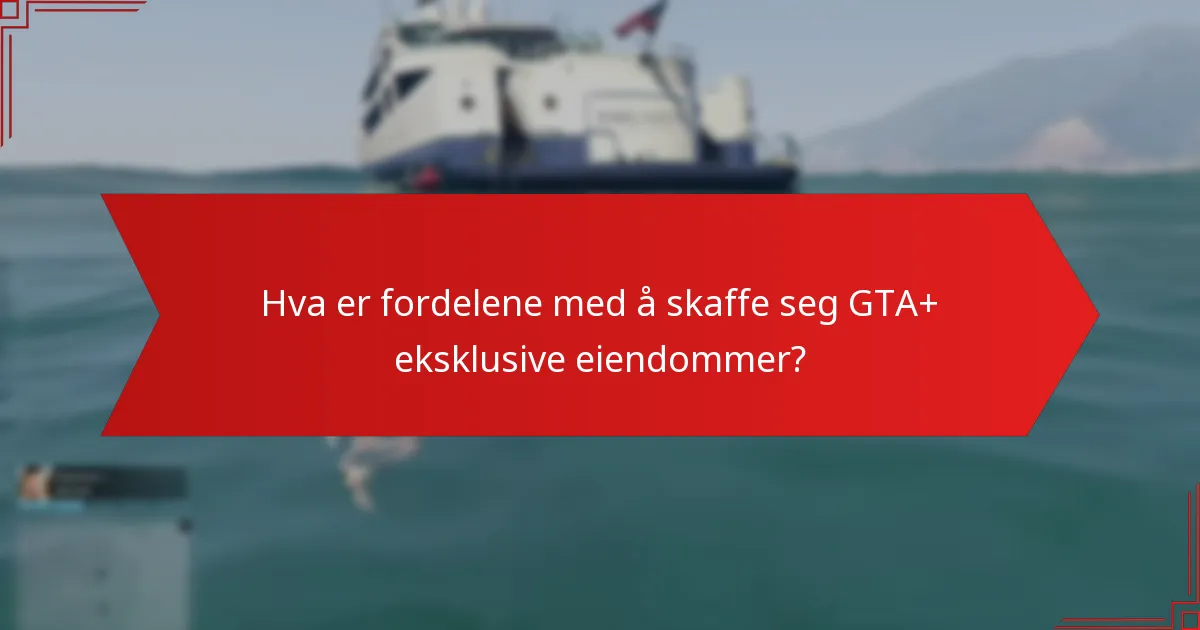 Hva er fordelene med å skaffe seg GTA+ eksklusive eiendommer?