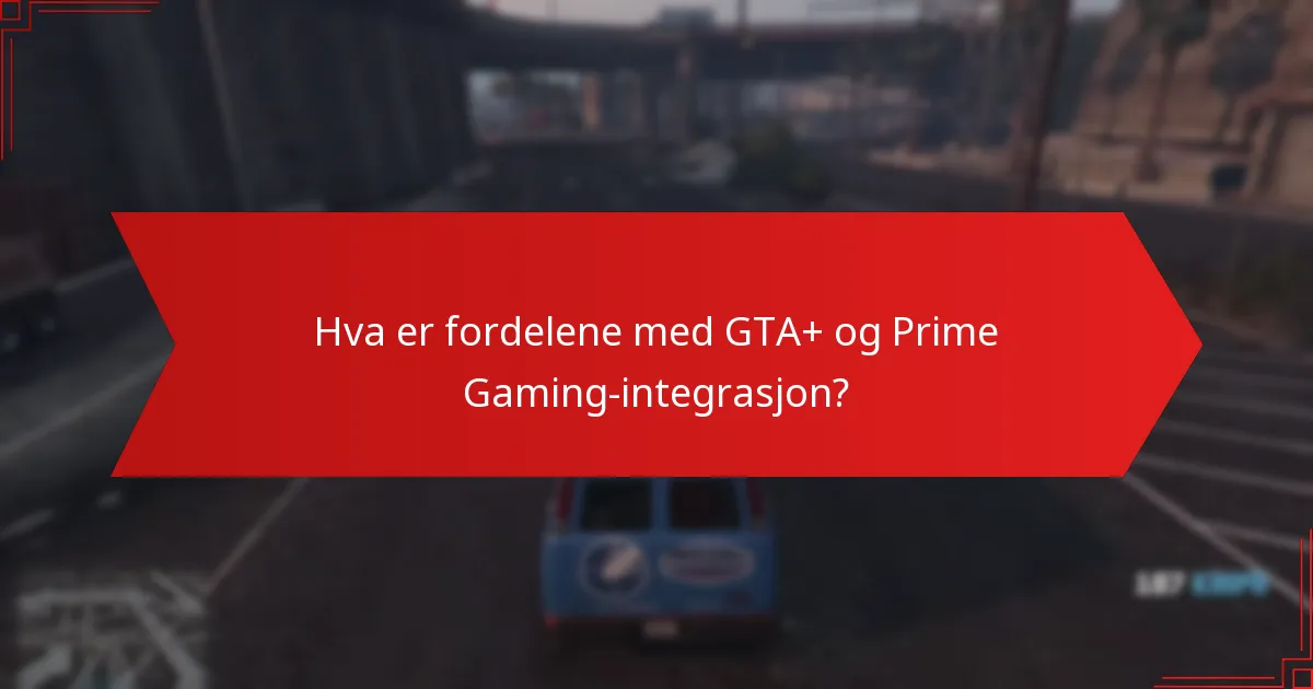 Hva er fordelene med GTA+ og Prime Gaming-integrasjon?