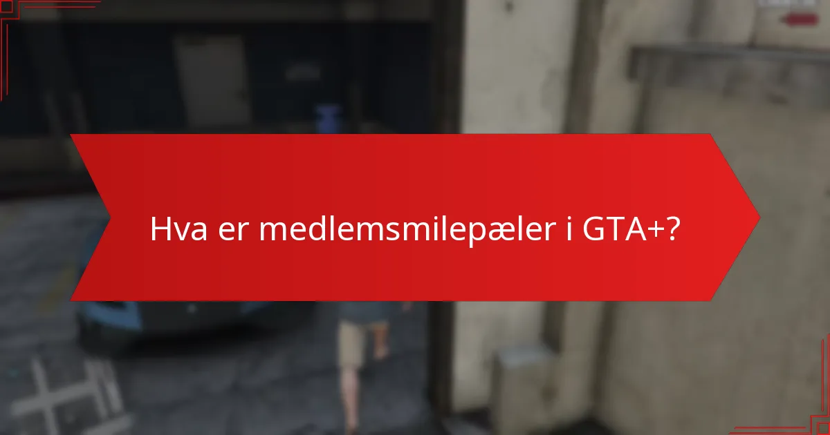 Hva er medlemsmilepæler i GTA+?