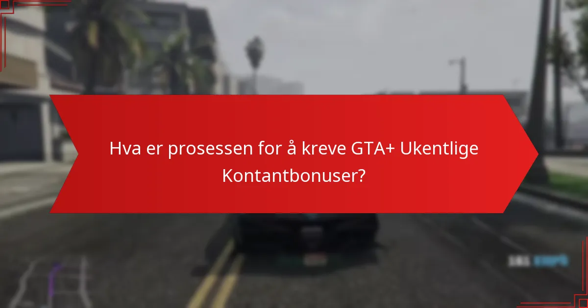 Hva er prosessen for å kreve GTA+ Ukentlige Kontantbonuser?