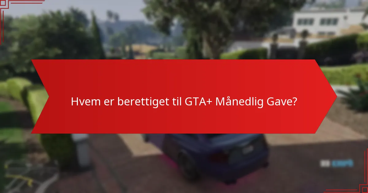 Hvem er berettiget til GTA+ Månedlig Gave?