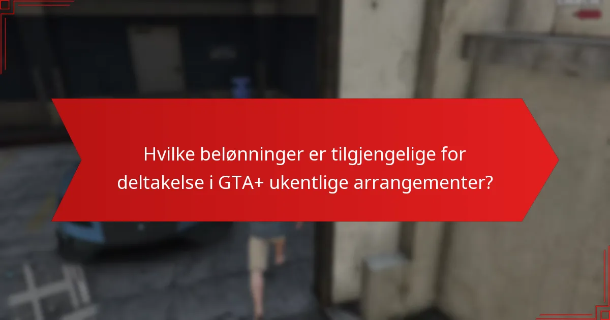 Hvilke belønninger er tilgjengelige for deltakelse i GTA+ ukentlige arrangementer?