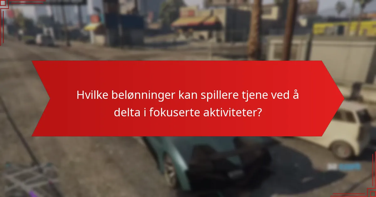 Hvilke belønninger kan spillere tjene ved å delta i fokuserte aktiviteter?