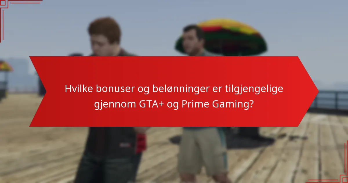 Hvilke bonuser og belønninger er tilgjengelige gjennom GTA+ og Prime Gaming?