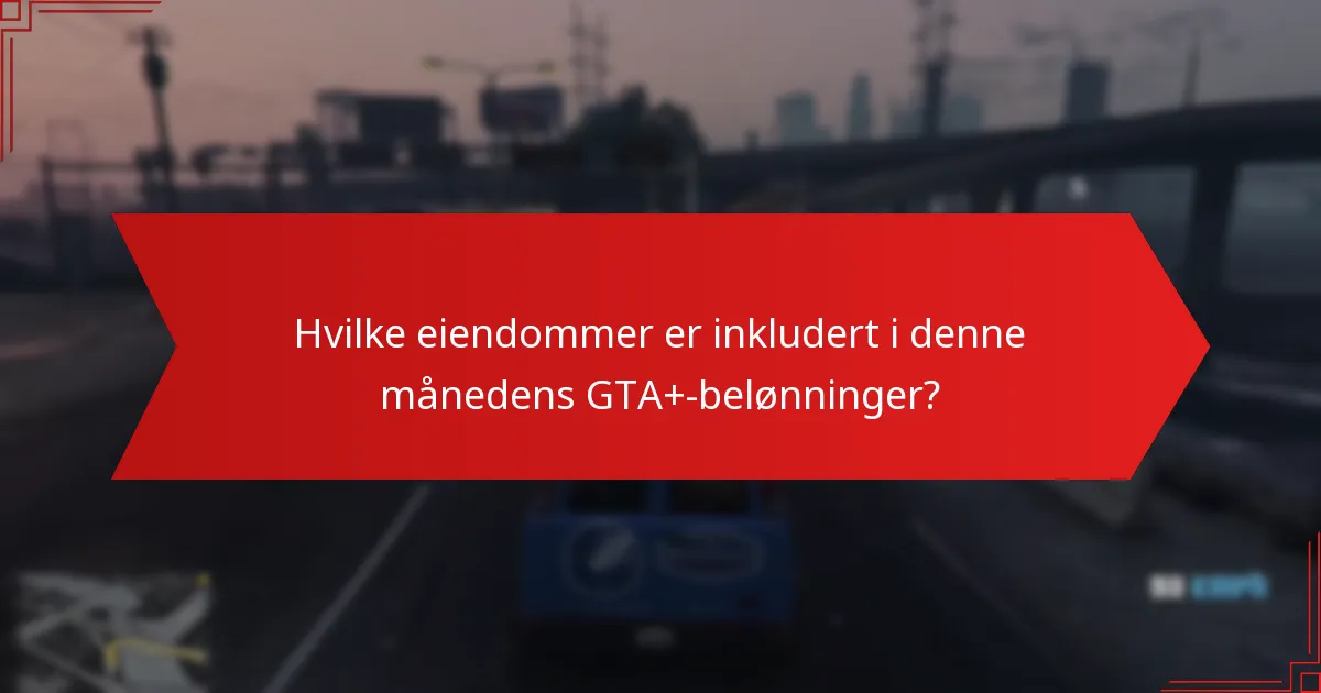 Hvilke eiendommer er inkludert i denne månedens GTA+-belønninger?
