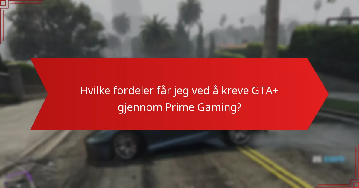 Hvilke fordeler får jeg ved å kreve GTA+ gjennom Prime Gaming?