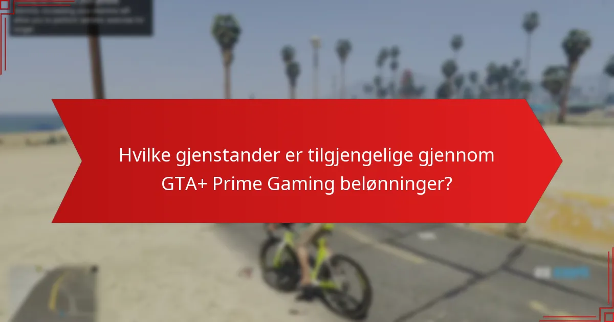 Hvilke gjenstander er tilgjengelige gjennom GTA+ Prime Gaming belønninger?