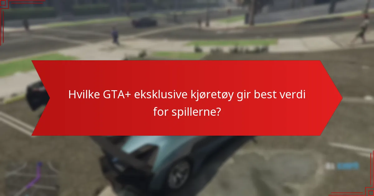 Hvilke GTA+ eksklusive kjøretøy gir best verdi for spillerne?