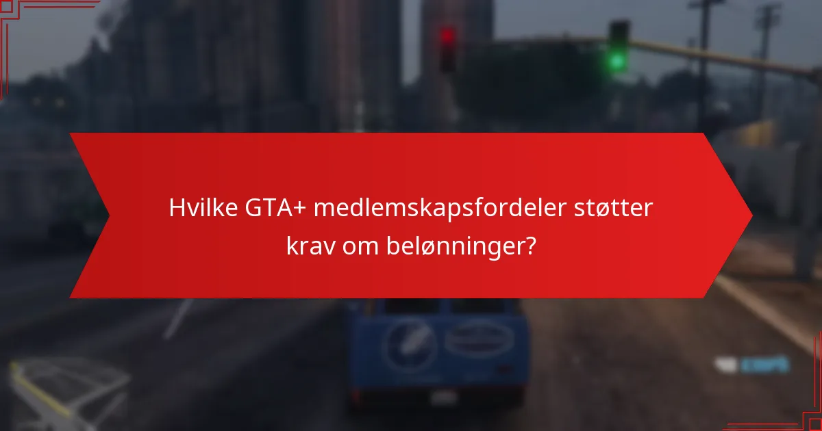 Hvilke GTA+ medlemskapsfordeler støtter krav om belønninger?