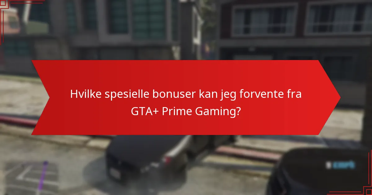 Hvilke spesielle bonuser kan jeg forvente fra GTA+ Prime Gaming?