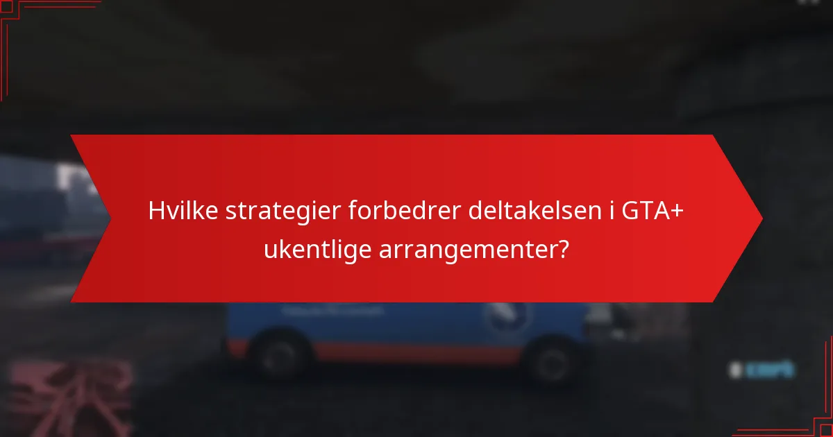 Hvilke strategier forbedrer deltakelsen i GTA+ ukentlige arrangementer?