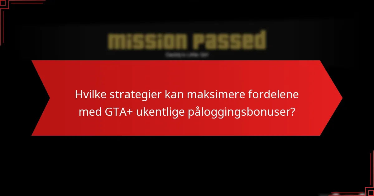 Hvilke strategier kan maksimere fordelene med GTA+ ukentlige påloggingsbonuser?