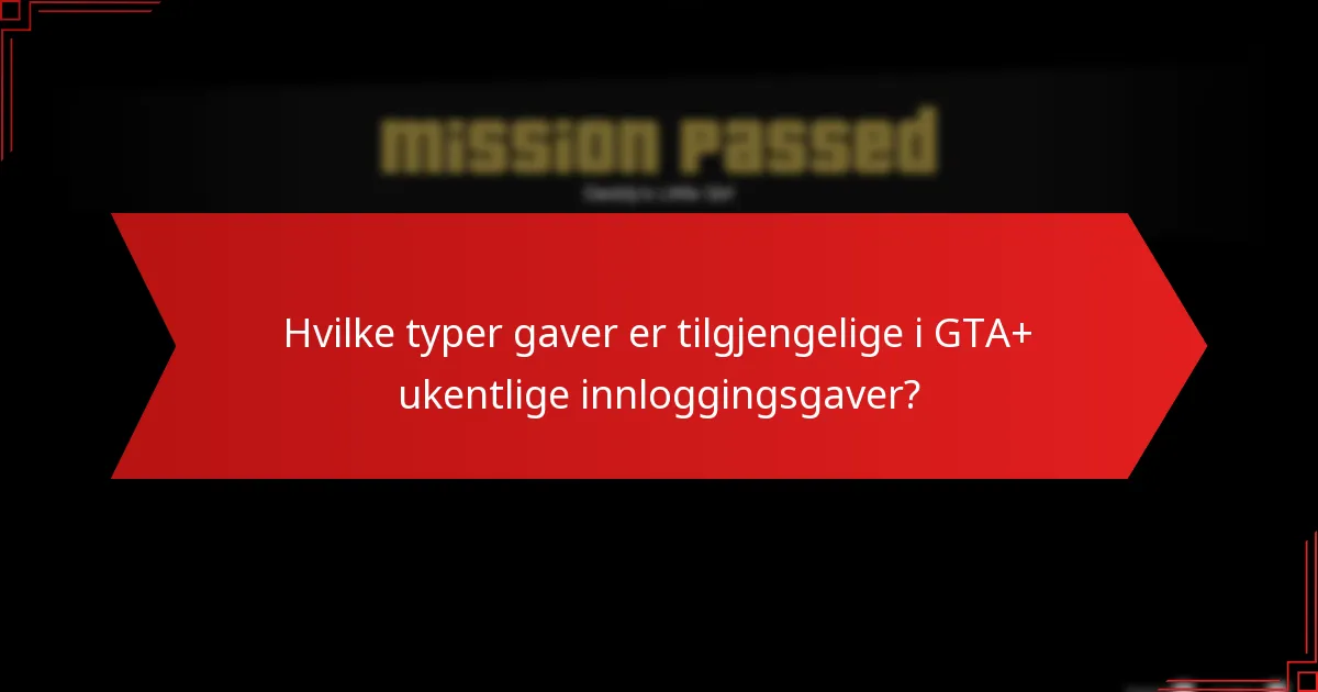 Hvilke typer gaver er tilgjengelige i GTA+ ukentlige innloggingsgaver?