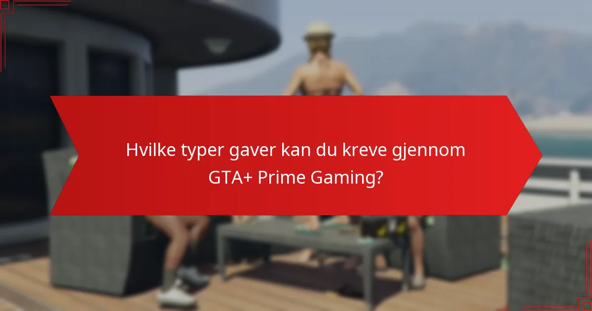 Hvilke typer gaver kan du kreve gjennom GTA+ Prime Gaming?