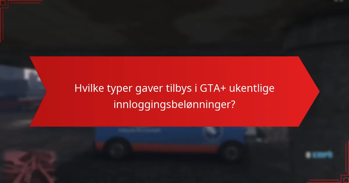 Hvilke typer gaver tilbys i GTA+ ukentlige innloggingsbelønninger?