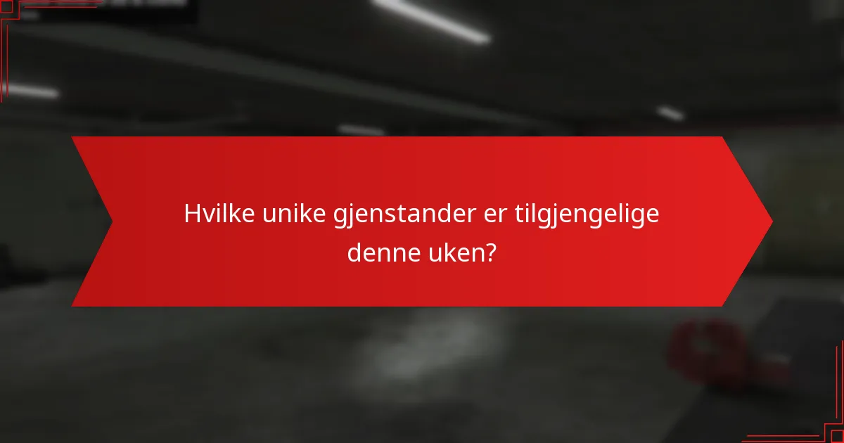 Hvilke unike gjenstander er tilgjengelige denne uken?
