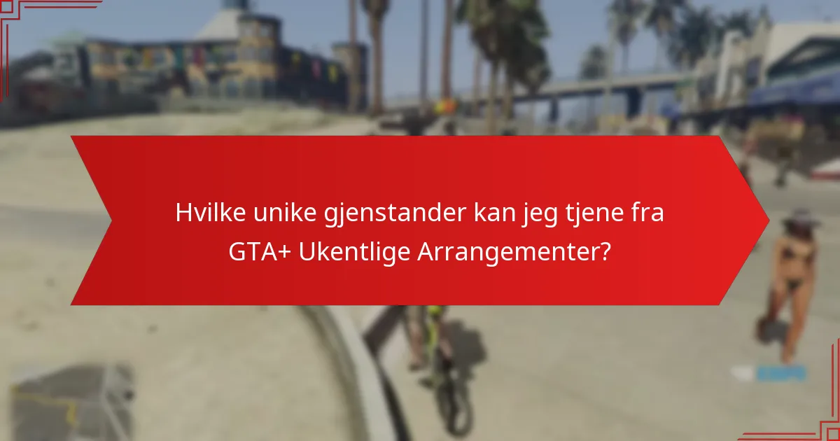 Hvilke unike gjenstander kan jeg tjene fra GTA+ Ukentlige Arrangementer?