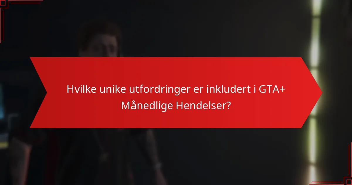 Hvilke unike utfordringer er inkludert i GTA+ Månedlige Hendelser?