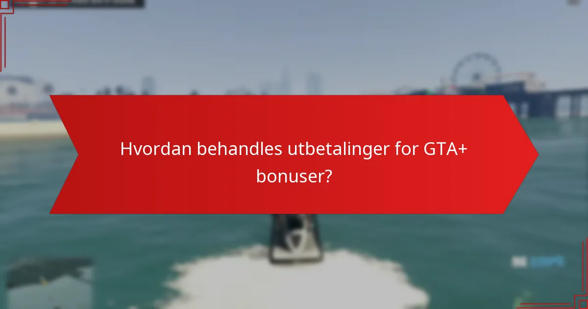 Hvordan behandles utbetalinger for GTA+ bonuser?
