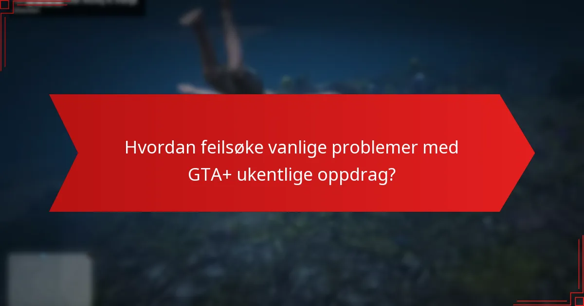 Hvordan feilsøke vanlige problemer med GTA+ ukentlige oppdrag?