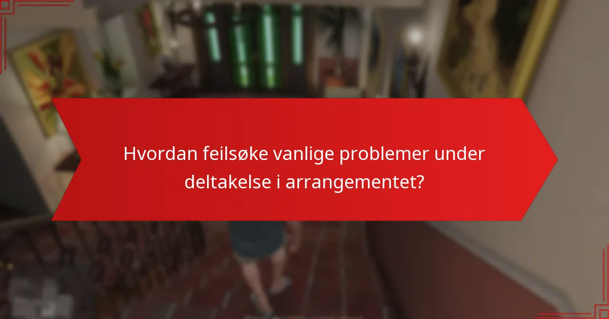 Hvordan feilsøke vanlige problemer under deltakelse i arrangementet?