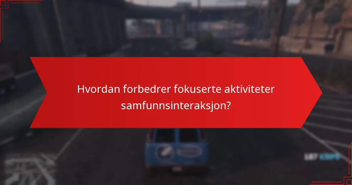 Hvordan forbedrer fokuserte aktiviteter samfunnsinteraksjon?
