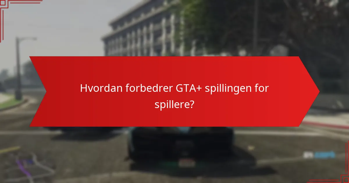 Hvordan forbedrer GTA+ spillingen for spillere?