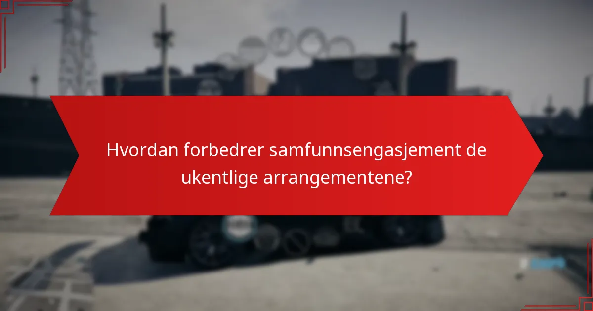 Hvordan forbedrer samfunnsengasjement de ukentlige arrangementene?