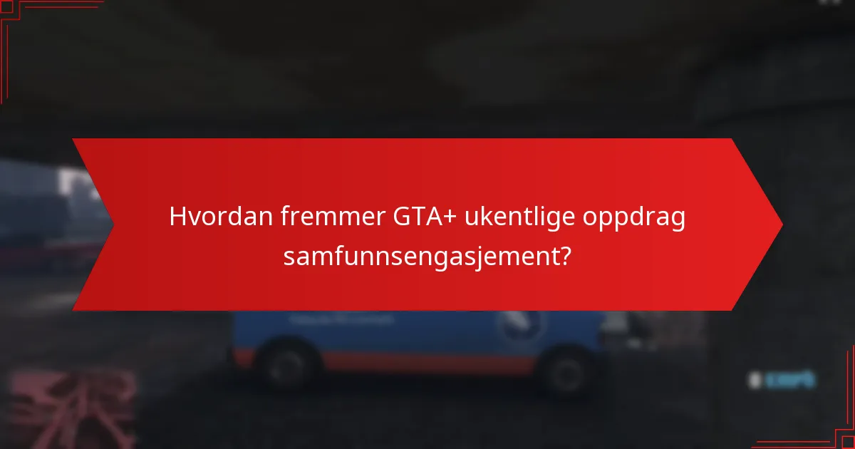 Hvordan fremmer GTA+ ukentlige oppdrag samfunnsengasjement?