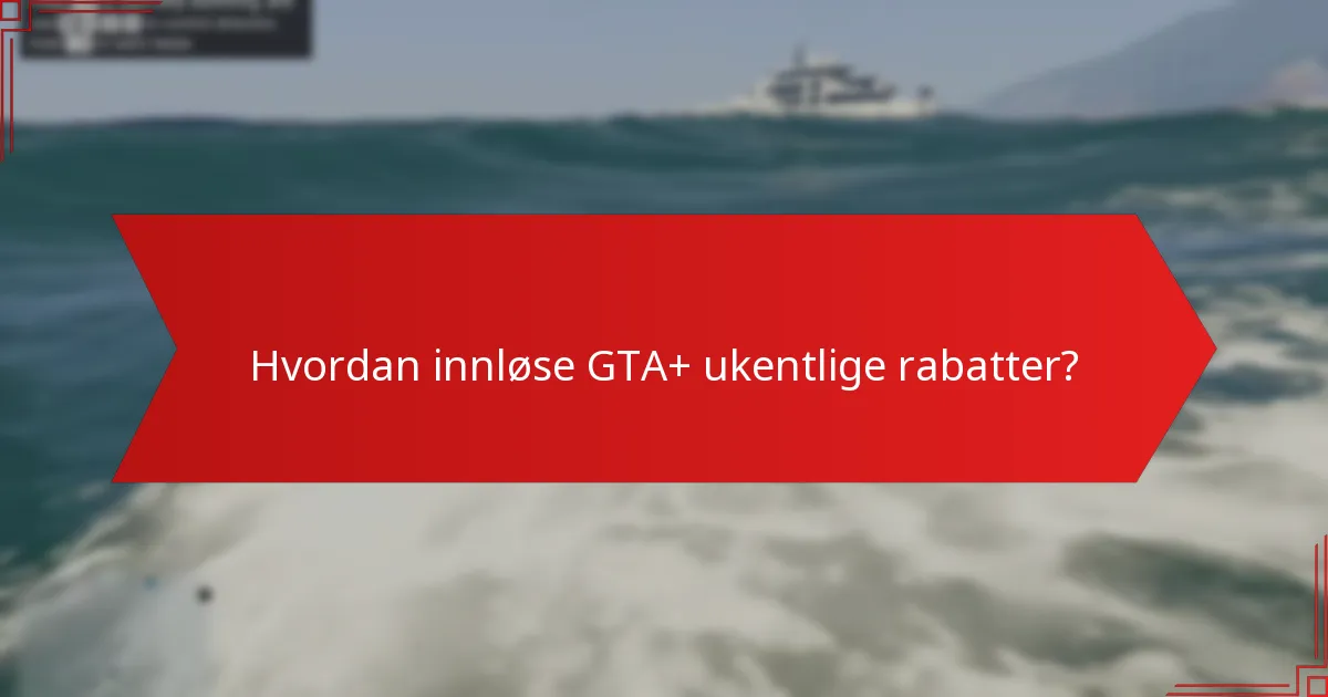 Hvordan innløse GTA+ ukentlige rabatter?