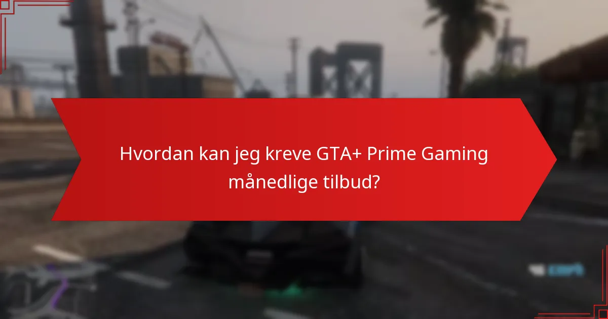 Hvordan kan jeg kreve GTA+ Prime Gaming månedlige tilbud?