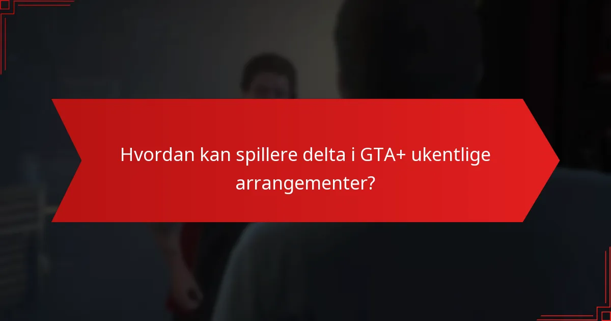Hvordan kan spillere delta i GTA+ ukentlige arrangementer?