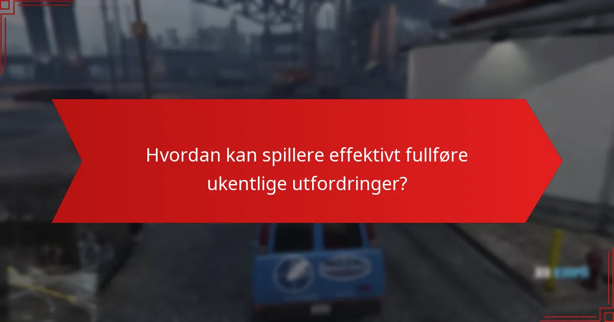 Hvordan kan spillere effektivt fullføre ukentlige utfordringer?