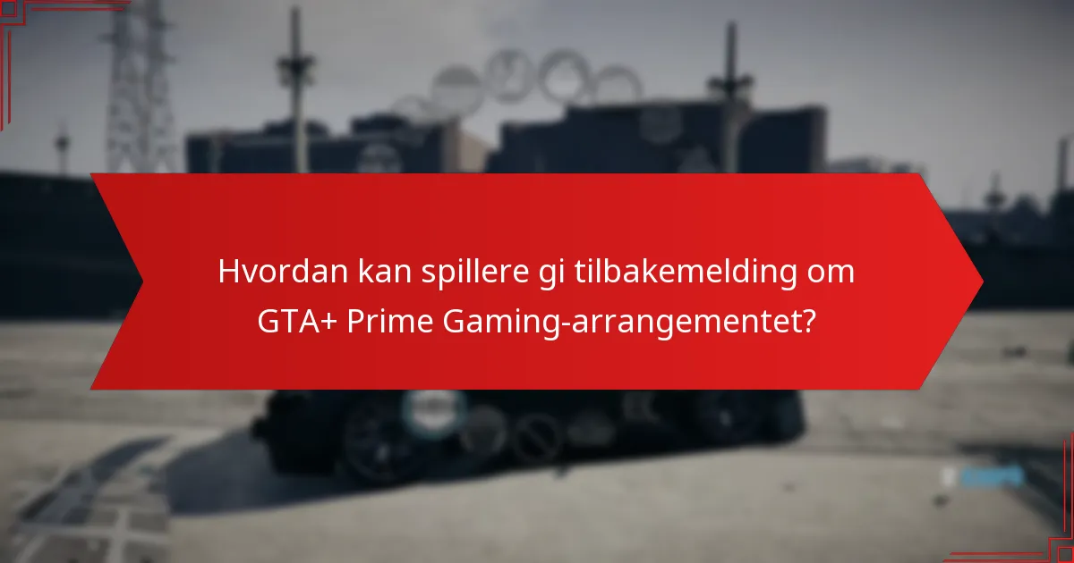 Hvordan kan spillere gi tilbakemelding om GTA+ Prime Gaming-arrangementet?