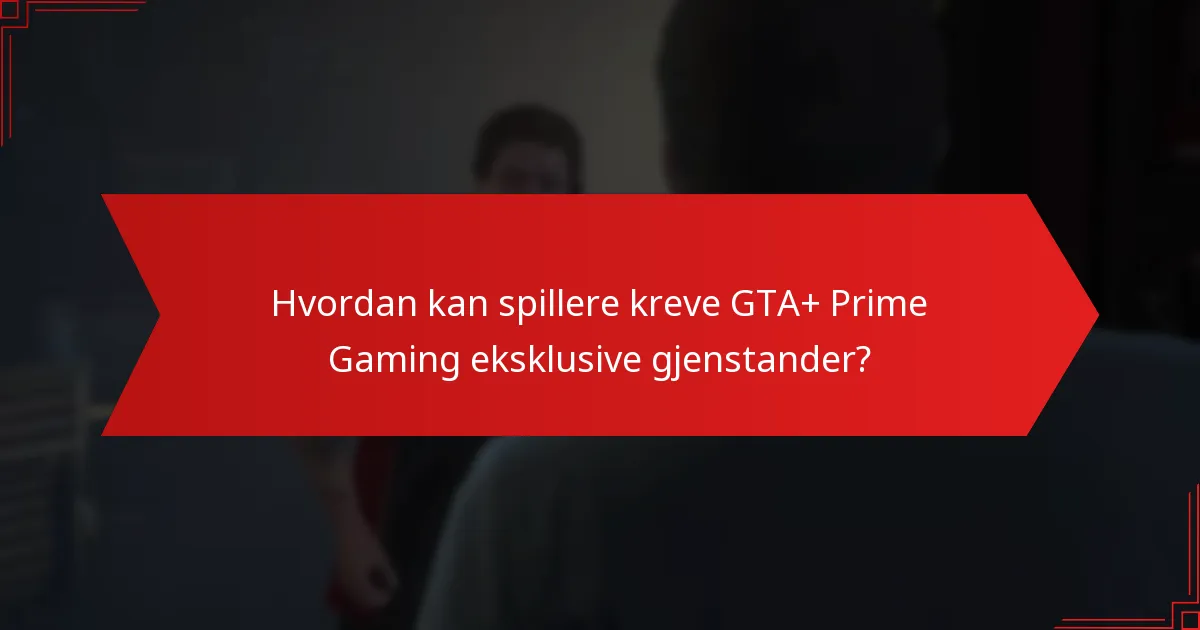 Hvordan kan spillere kreve GTA+ Prime Gaming eksklusive gjenstander?