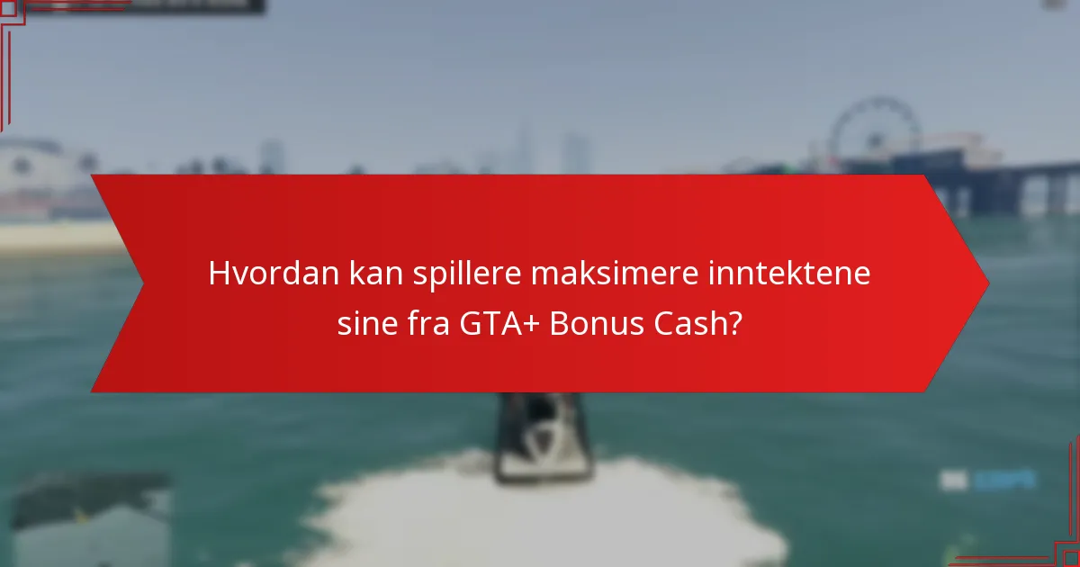 Hvordan kan spillere maksimere inntektene sine fra GTA+ Bonus Cash?