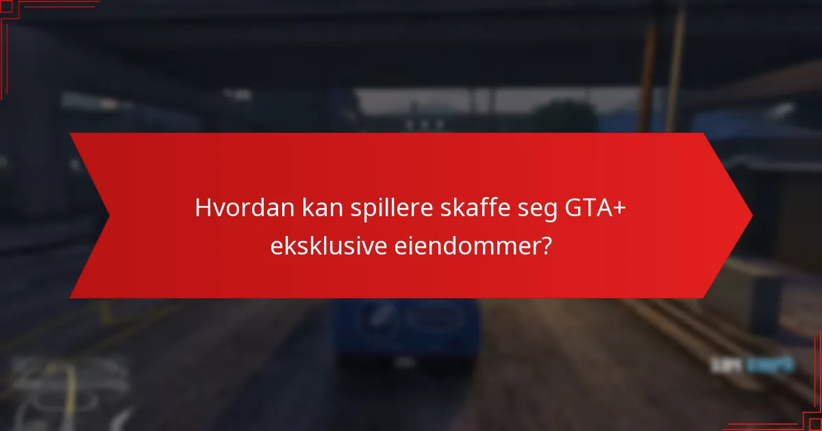 Hvordan kan spillere skaffe seg GTA+ eksklusive eiendommer?