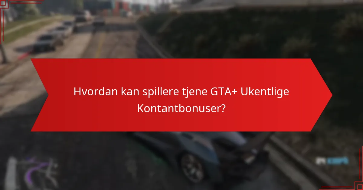 Hvordan kan spillere tjene GTA+ Ukentlige Kontantbonuser?