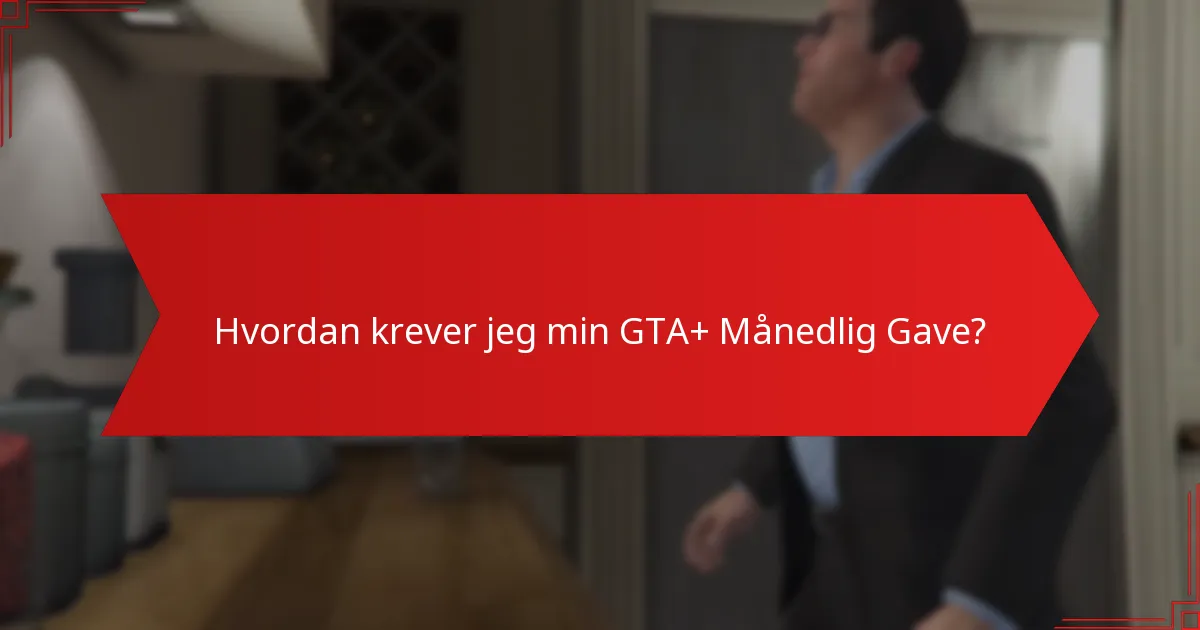 Hvordan krever jeg min GTA+ Månedlig Gave?