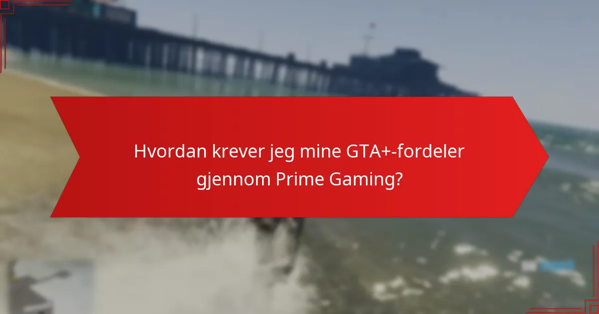 Hvordan krever jeg mine GTA+-fordeler gjennom Prime Gaming?