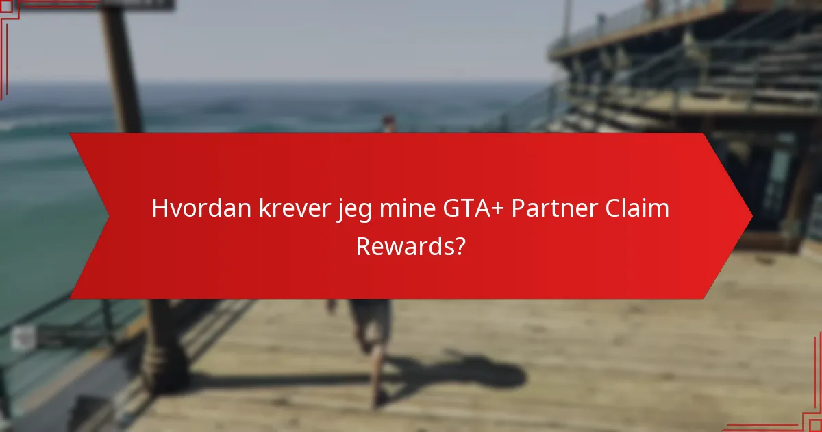 Hvordan krever jeg mine GTA+ Partner Claim Rewards?