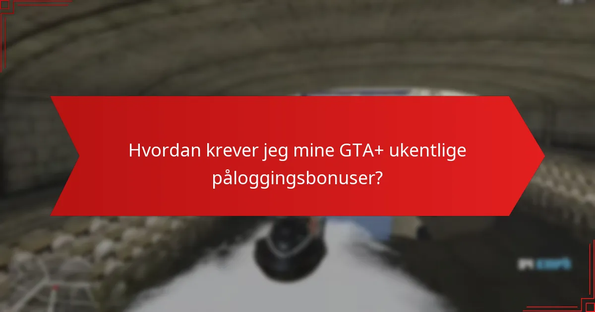 Hvordan krever jeg mine GTA+ ukentlige påloggingsbonuser?