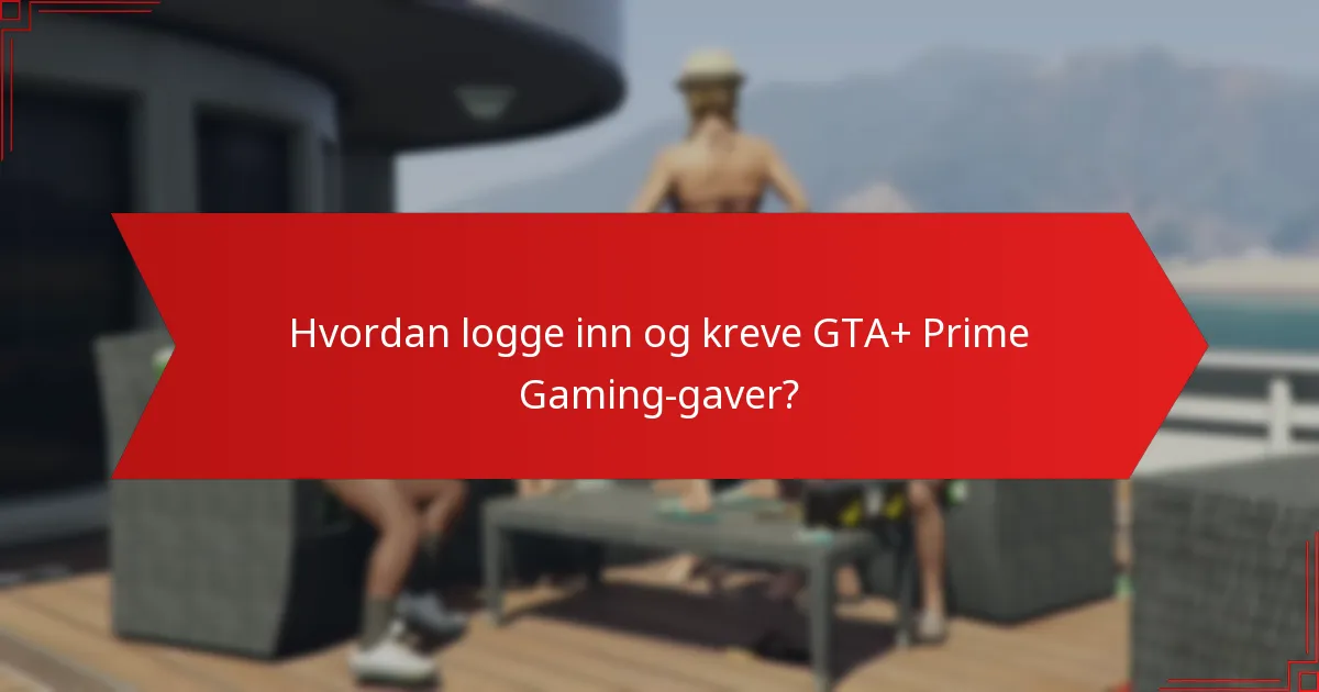 Hvordan logge inn og kreve GTA+ Prime Gaming-gaver?
