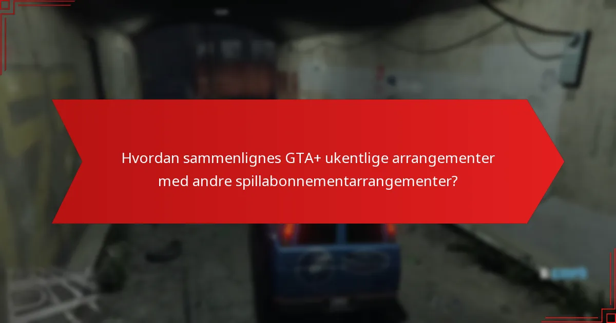 Hvordan sammenlignes GTA+ ukentlige arrangementer med andre spillabonnementarrangementer?