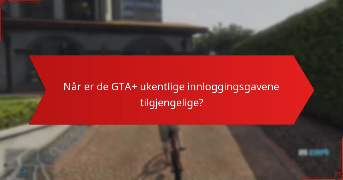 Når er de GTA+ ukentlige innloggingsgavene tilgjengelige?